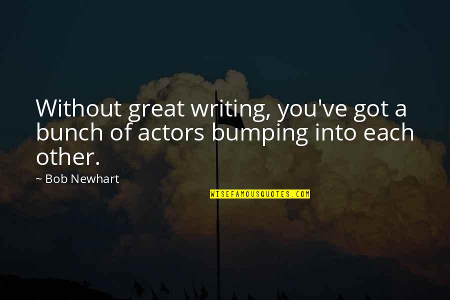 Bumping Into Your Ex Quotes By Bob Newhart: Without great writing, you've got a bunch of