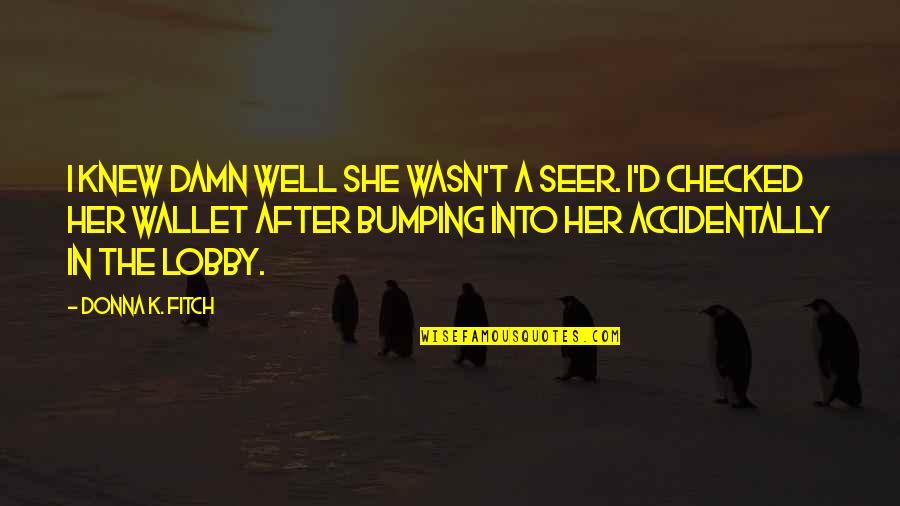 Bumping Into Your Ex Quotes By Donna K. Fitch: I knew damn well she wasn't a seer.