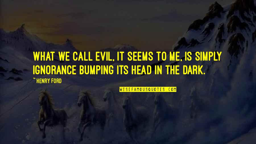 Bumping Quotes By Henry Ford: What we call evil, it seems to me,