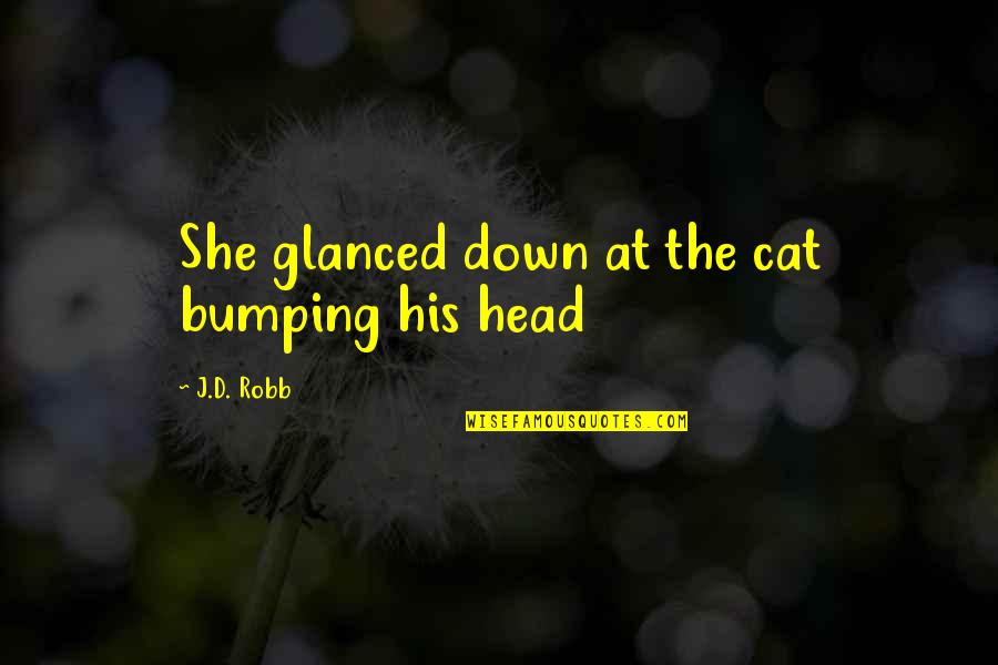 Bumping Quotes By J.D. Robb: She glanced down at the cat bumping his