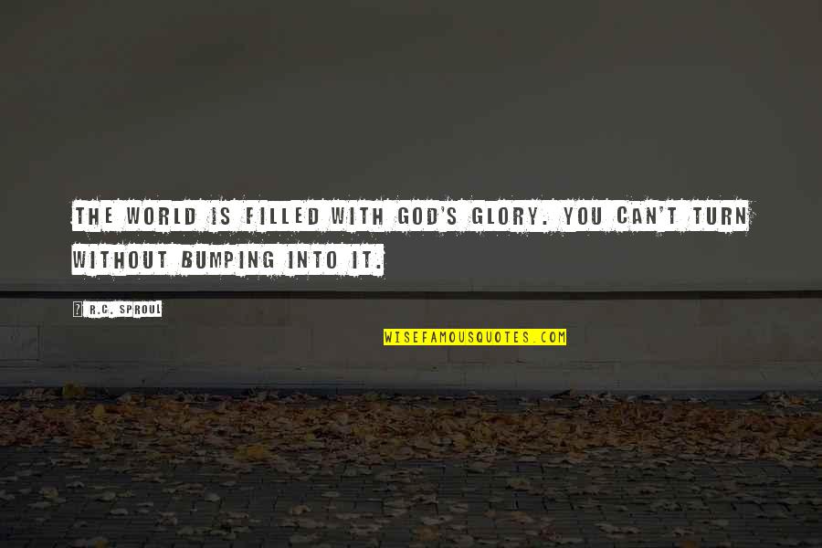 Bumping Quotes By R.C. Sproul: The world is filled with God's glory. You