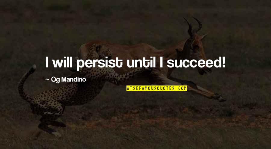 Bumpkin Blends Quotes By Og Mandino: I will persist until I succeed!