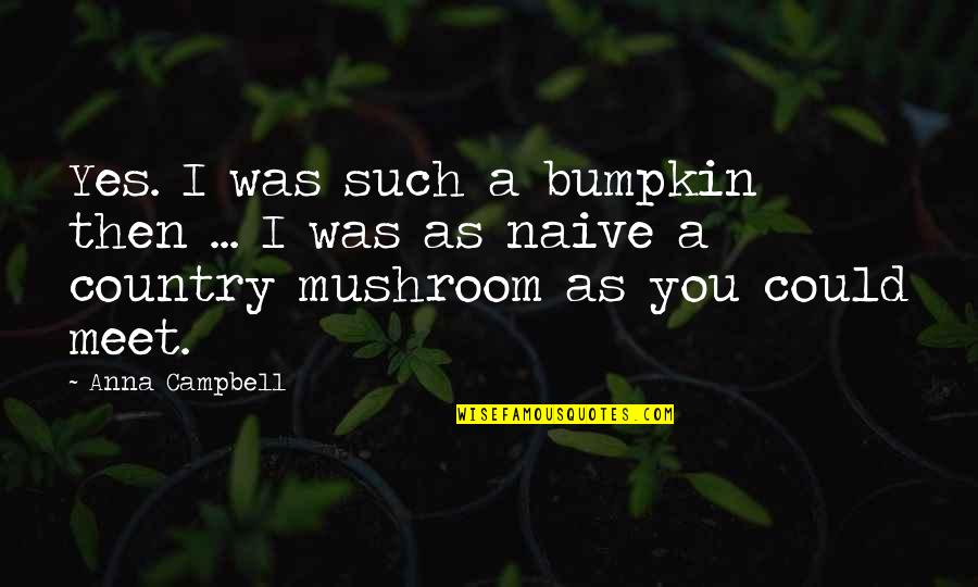 Bumpkin Quotes By Anna Campbell: Yes. I was such a bumpkin then ...