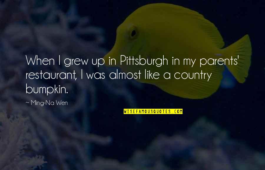 Bumpkin Quotes By Ming-Na Wen: When I grew up in Pittsburgh in my