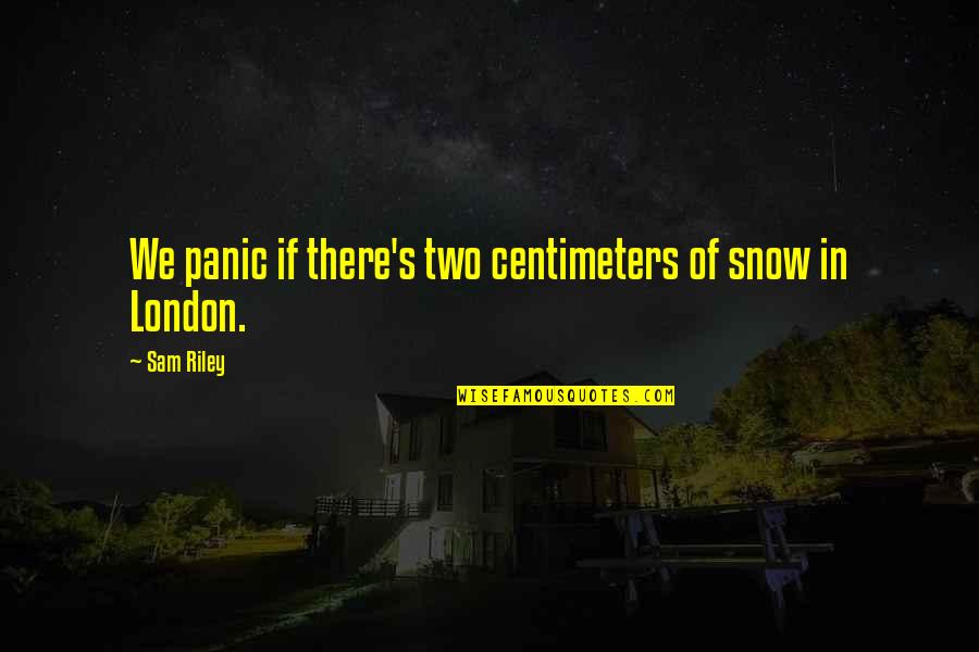 Bumpkin Urban Quotes By Sam Riley: We panic if there's two centimeters of snow