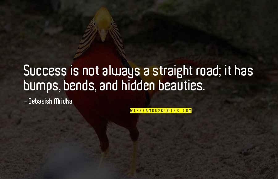 Bumps In Life Quotes By Debasish Mridha: Success is not always a straight road; it