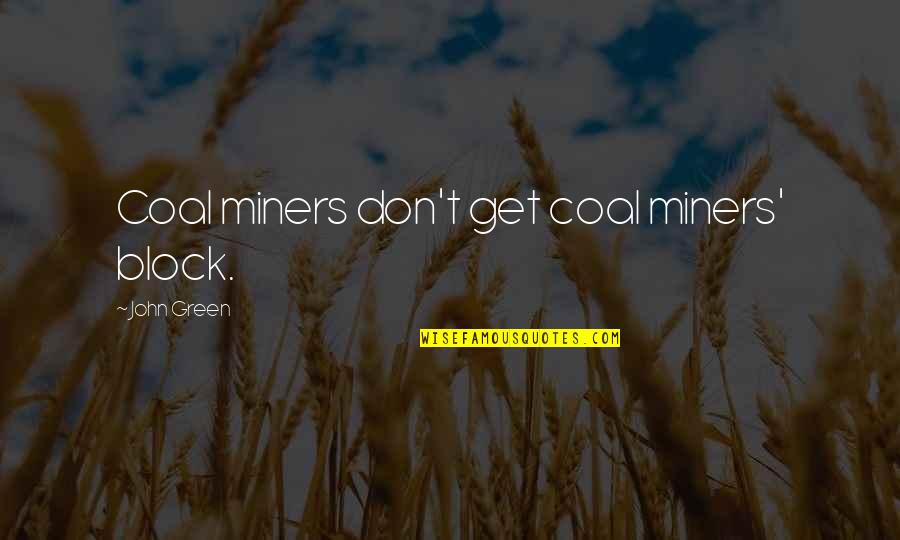 Bumps In Road Quotes By John Green: Coal miners don't get coal miners' block. Bumps In Road Quotes By John Green: Coal miners don't get coal miners' block.