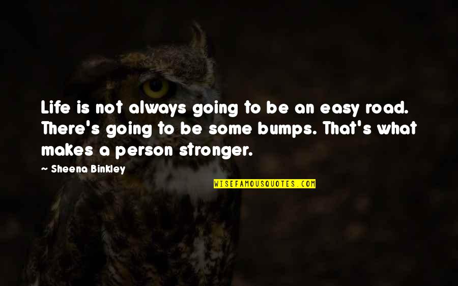 Bumps In Road Quotes By Sheena Binkley: Life is not always going to be an Bumps In Road Quotes By Sheena Binkley: Life is not always going to be an