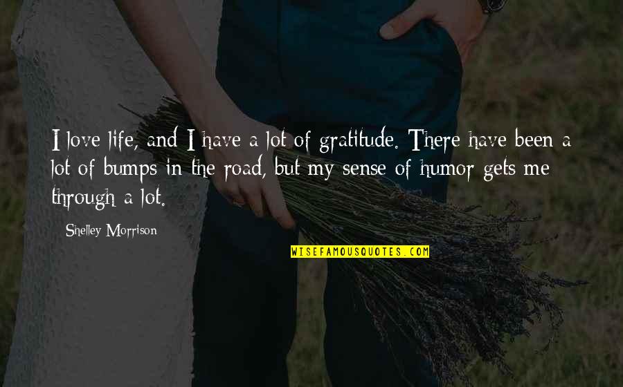 Bumps In Road Quotes By Shelley Morrison: I love life, and I have a lot Bumps In Road Quotes By Shelley Morrison: I love life, and I have a lot