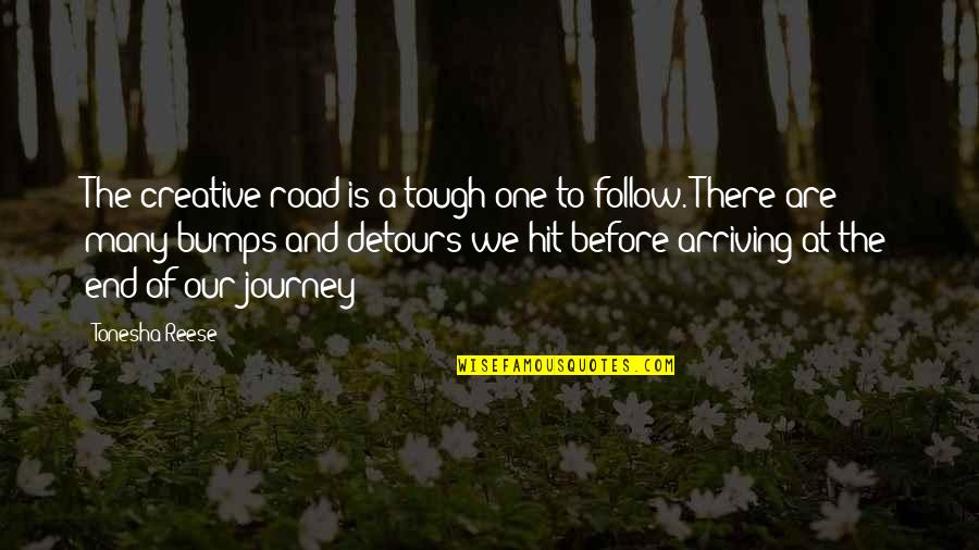 Bumps In Road Quotes By Tonesha Reese: The creative road is a tough one to Bumps In Road Quotes By Tonesha Reese: The creative road is a tough one to