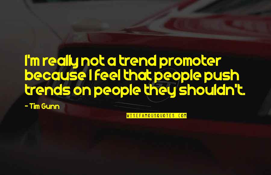 Bumps In The Night Quotes By Tim Gunn: I'm really not a trend promoter because I Bumps In The Night Quotes By Tim Gunn: I'm really not a trend promoter because I
