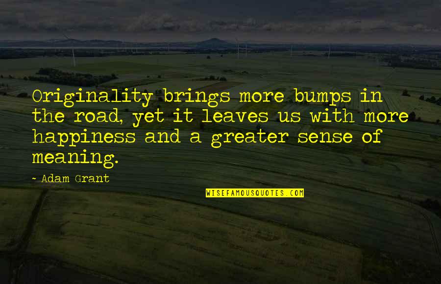 Bumps In The Road Quotes By Adam Grant: Originality brings more bumps in the road, yet