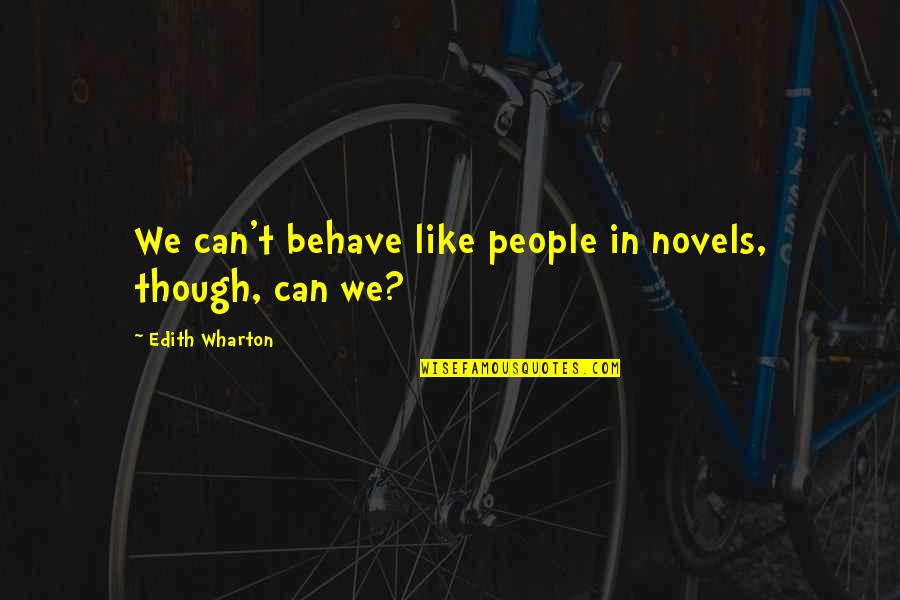 Bumps On The Road Quotes By Edith Wharton: We can't behave like people in novels, though, Bumps On The Road Quotes By Edith Wharton: We can't behave like people in novels, though,