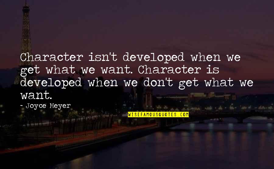 Bumps On The Road Quotes By Joyce Meyer: Character isn't developed when we get what we