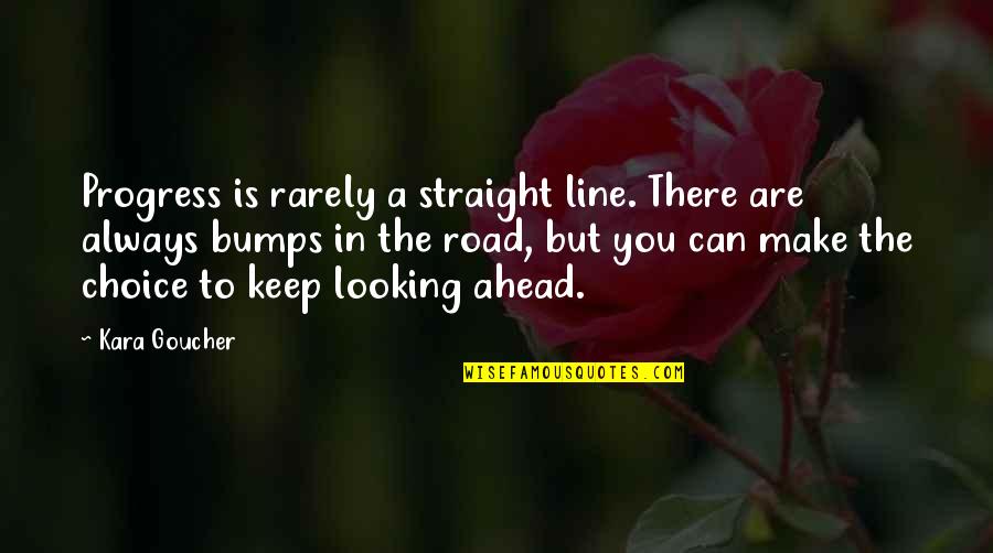 Bumps On The Road Quotes By Kara Goucher: Progress is rarely a straight line. There are Bumps On The Road Quotes By Kara Goucher: Progress is rarely a straight line. There are