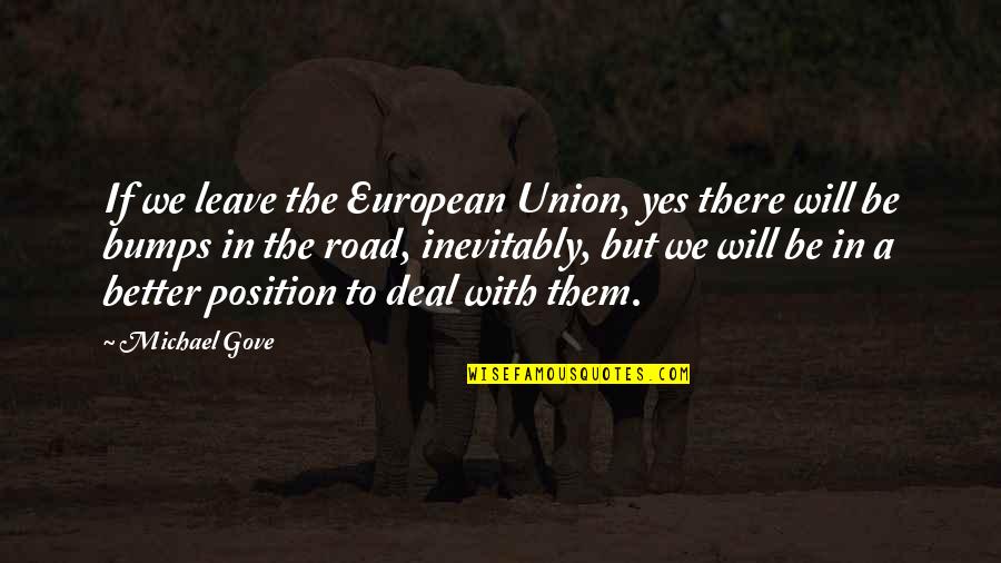 Bumps On The Road Quotes By Michael Gove: If we leave the European Union, yes there Bumps On The Road Quotes By Michael Gove: If we leave the European Union, yes there