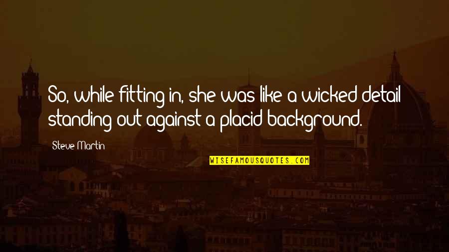 Bumps On The Road Quotes By Steve Martin: So, while fitting in, she was like a Bumps On The Road Quotes By Steve Martin: So, while fitting in, she was like a