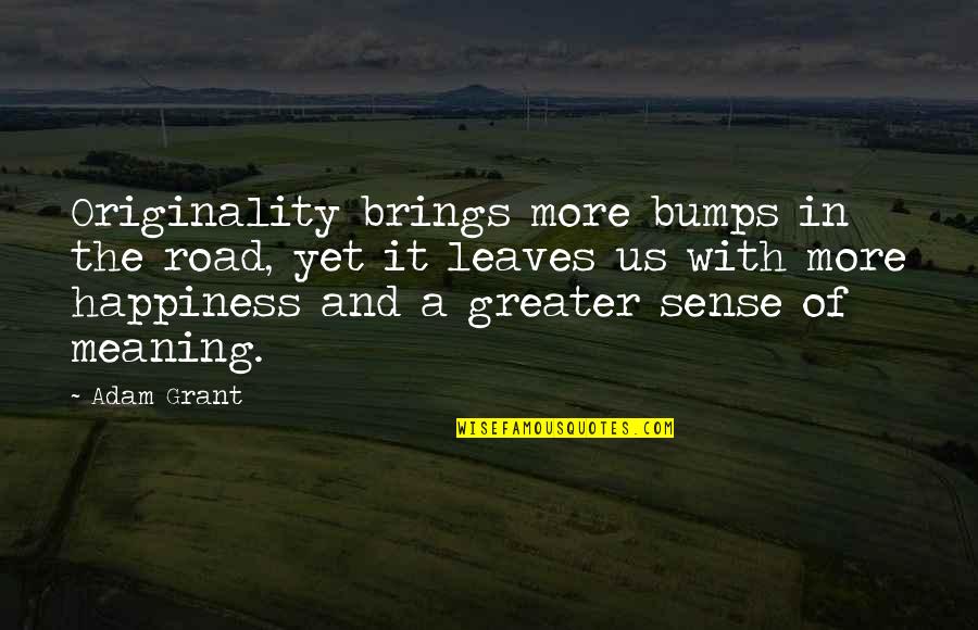 Bumps Quotes By Adam Grant: Originality brings more bumps in the road, yet