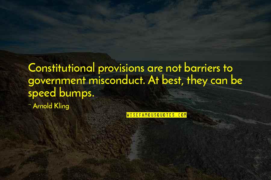 Bumps Quotes By Arnold Kling: Constitutional provisions are not barriers to government misconduct.
