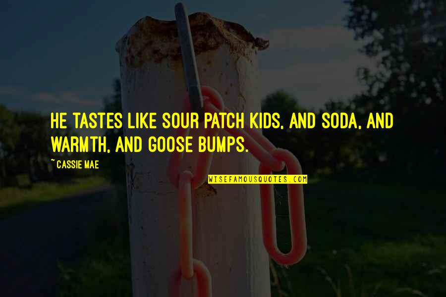 Bumps Quotes By Cassie Mae: He tastes like sour patch kids, and soda,