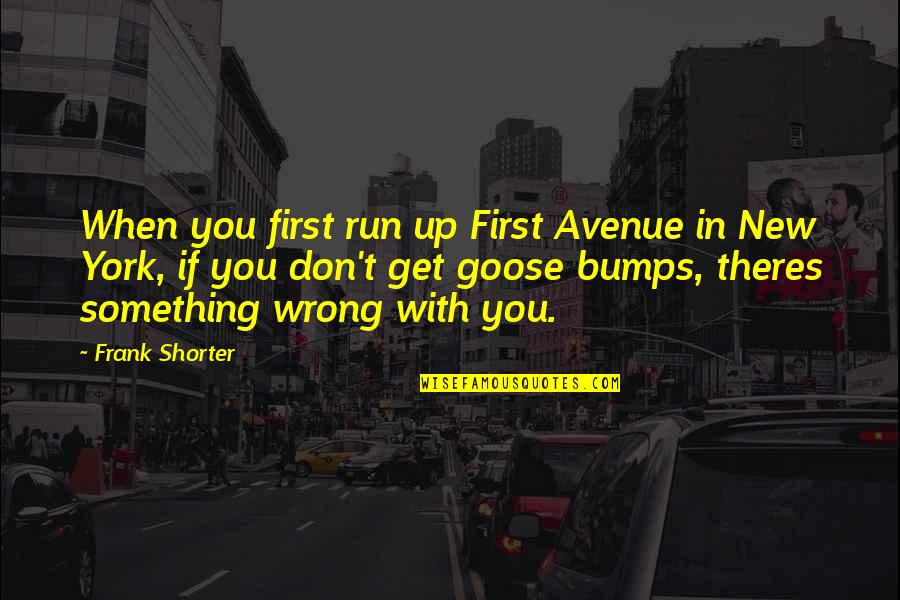 Bumps Quotes By Frank Shorter: When you first run up First Avenue in