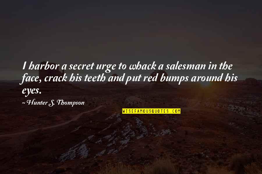 Bumps Quotes By Hunter S. Thompson: I harbor a secret urge to whack a