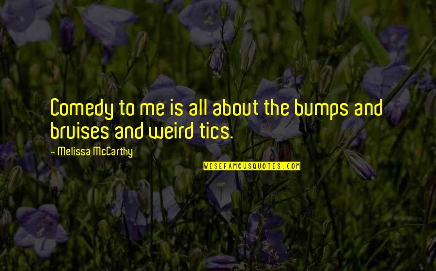 Bumps Quotes By Melissa McCarthy: Comedy to me is all about the bumps