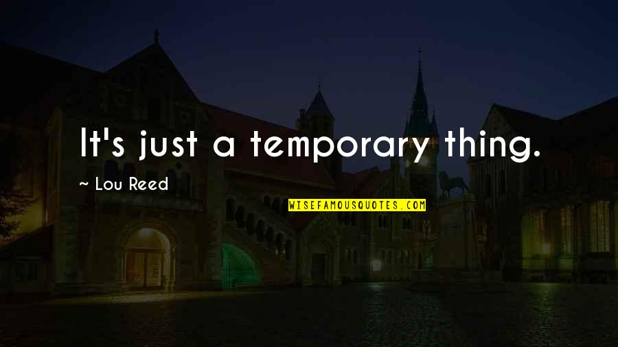 Bumpstead Nye Quotes By Lou Reed: It's just a temporary thing.