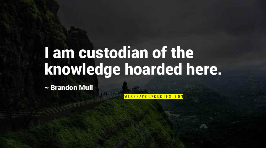 Bumptious Pronounce Quotes By Brandon Mull: I am custodian of the knowledge hoarded here. Bumptious Pronounce Quotes By Brandon Mull: I am custodian of the knowledge hoarded here.