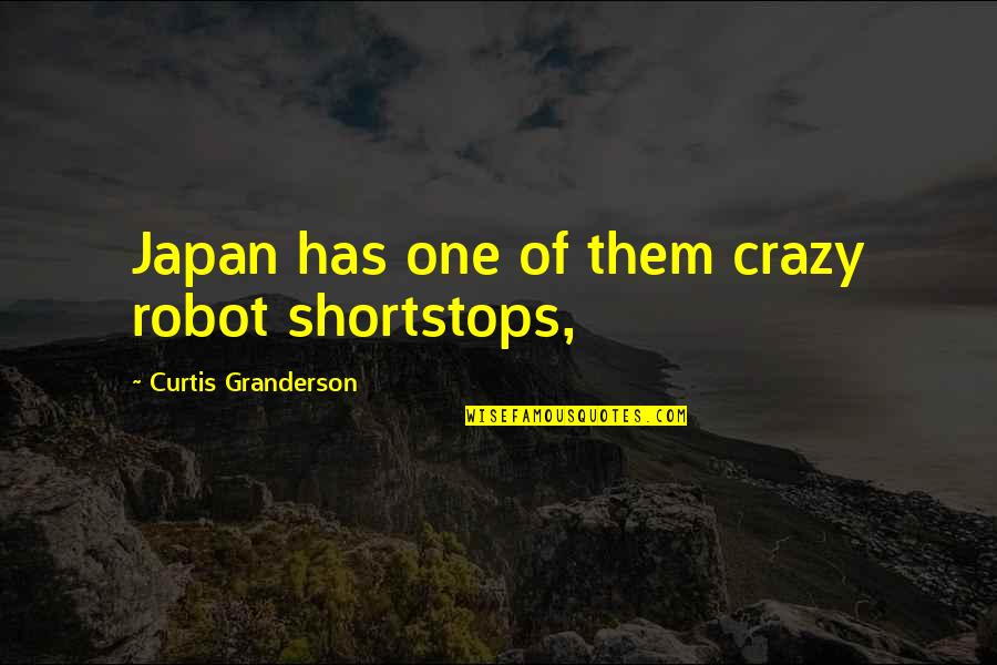 Bumptious Pronounce Quotes By Curtis Granderson: Japan has one of them crazy robot shortstops, Bumptious Pronounce Quotes By Curtis Granderson: Japan has one of them crazy robot shortstops,