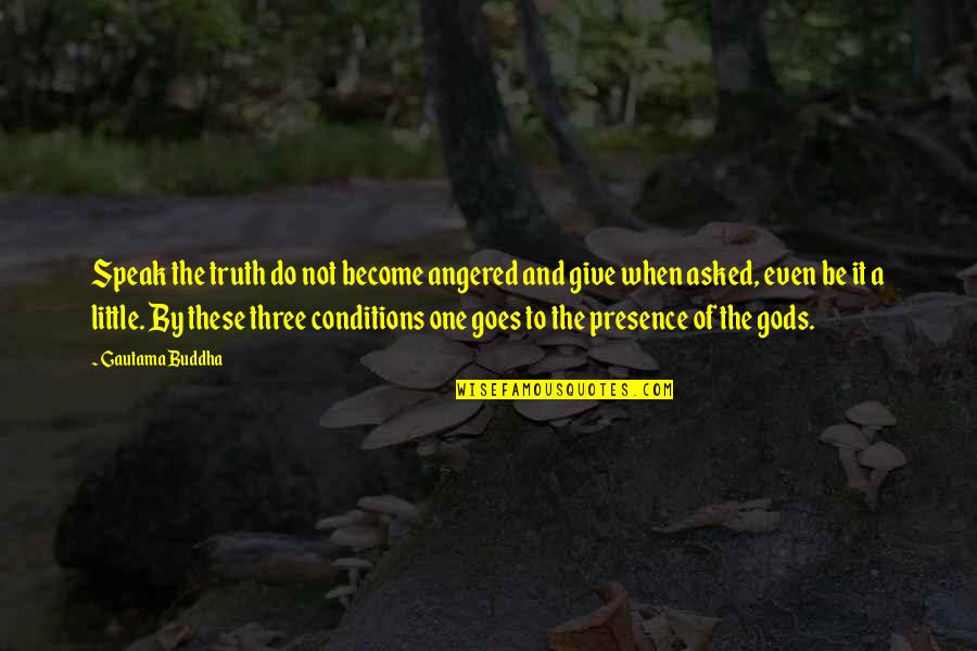 Bumptious Pronounce Quotes By Gautama Buddha: Speak the truth do not become angered and Bumptious Pronounce Quotes By Gautama Buddha: Speak the truth do not become angered and