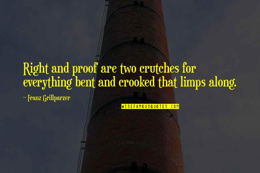 Bumptiously Quotes By Franz Grillparzer: Right and proof are two crutches for everything Bumptiously Quotes By Franz Grillparzer: Right and proof are two crutches for everything