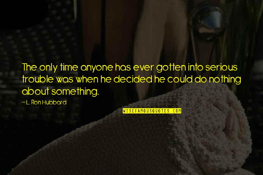 Bumptiously Quotes By L. Ron Hubbard: The only time anyone has ever gotten into
