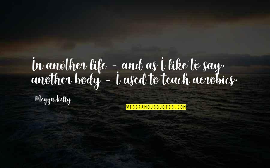 Bumpty Grown Ups 2 Quotes By Megyn Kelly: In another life - and as I like