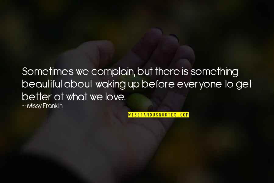 Bumpus Hounds Quotes By Missy Franklin: Sometimes we complain, but there is something beautiful