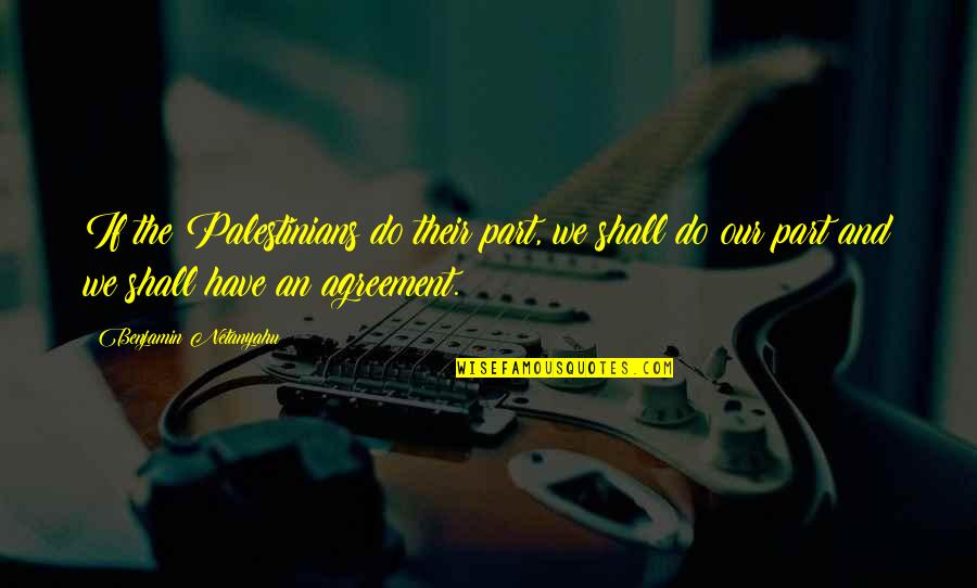 Bumpy Friendships Quotes By Benjamin Netanyahu: If the Palestinians do their part, we shall Bumpy Friendships Quotes By Benjamin Netanyahu: If the Palestinians do their part, we shall