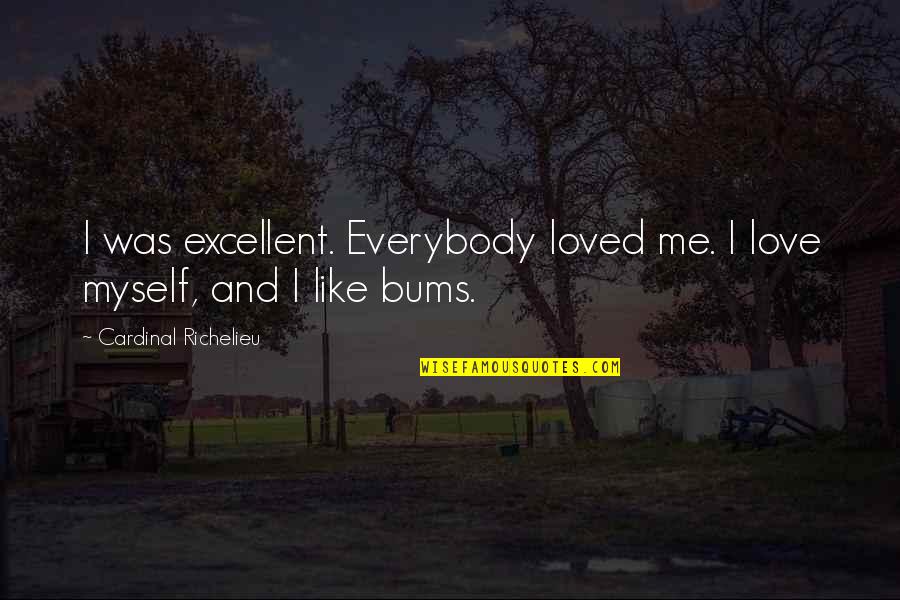 Bums Quotes By Cardinal Richelieu: I was excellent. Everybody loved me. I love