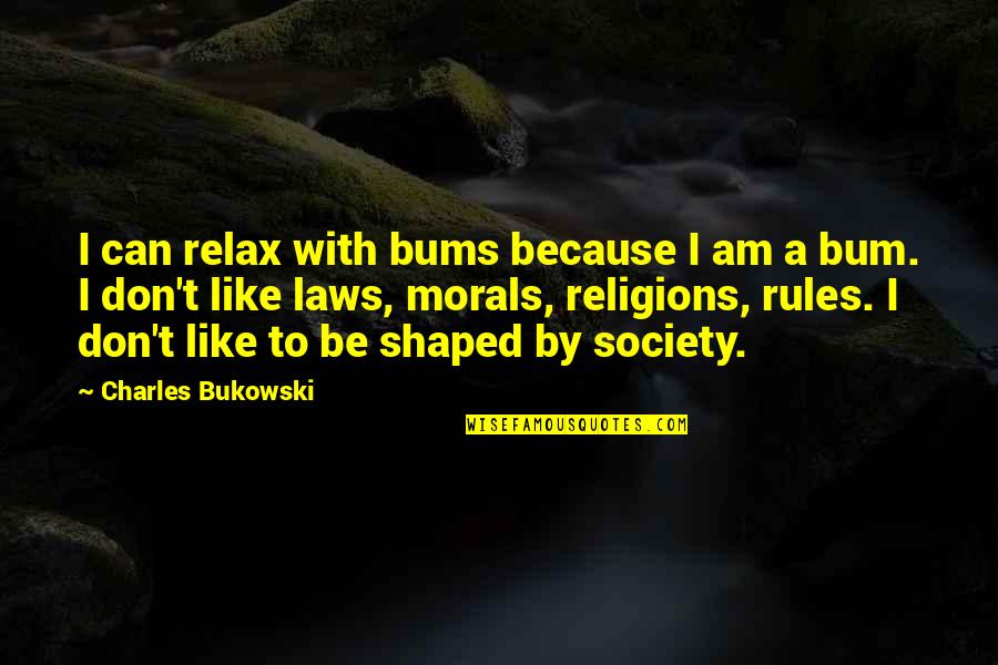 Bums Quotes By Charles Bukowski: I can relax with bums because I am