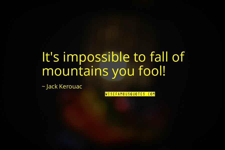 Bums Quotes By Jack Kerouac: It's impossible to fall of mountains you fool!