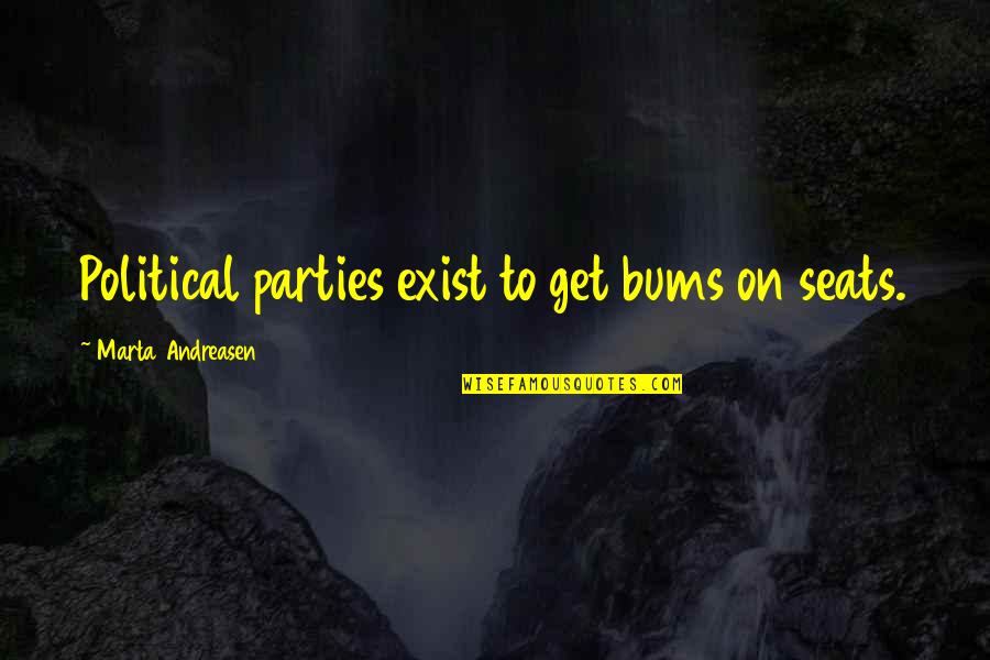 Bums Quotes By Marta Andreasen: Political parties exist to get bums on seats.