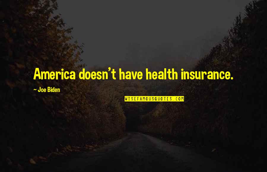 Bumsteers Quotes By Joe Biden: America doesn't have health insurance.