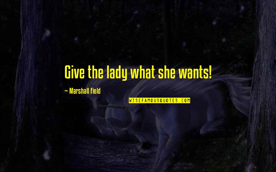 Bumsteers Quotes By Marshall Field: Give the lady what she wants!