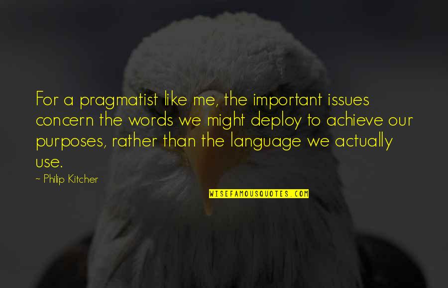 Bumsteers Quotes By Philip Kitcher: For a pragmatist like me, the important issues