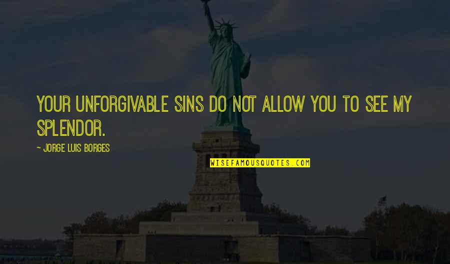 Bumstick Quotes By Jorge Luis Borges: Your unforgivable sins do not allow you to