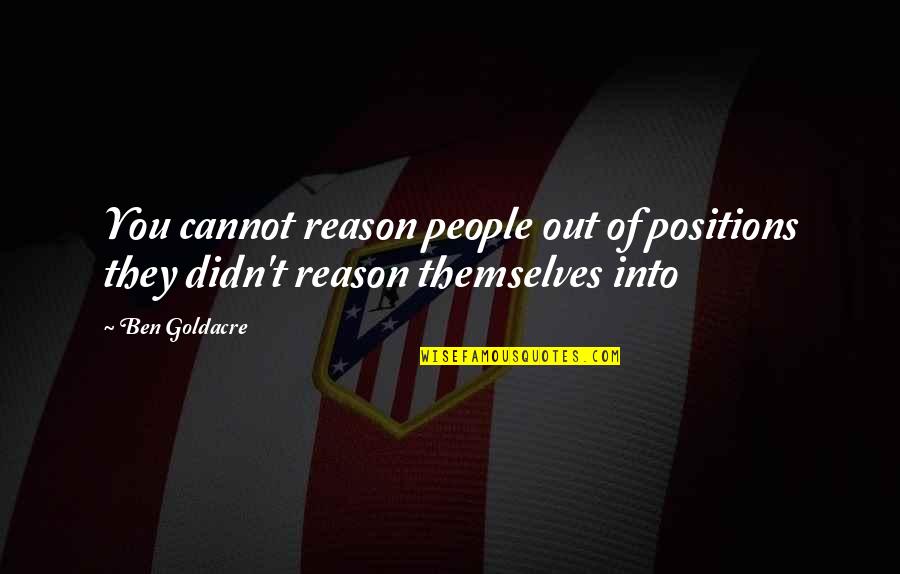Bumubuo Ng Quotes By Ben Goldacre: You cannot reason people out of positions they