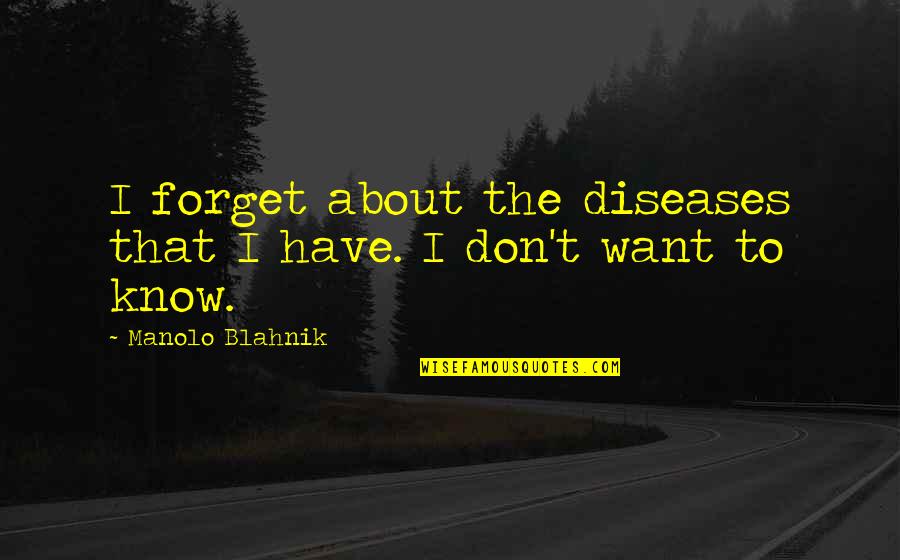 Bumuti In English Quotes By Manolo Blahnik: I forget about the diseases that I have. Bumuti In English Quotes By Manolo Blahnik: I forget about the diseases that I have.