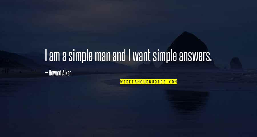 Bun Cakes Quotes By Howard Aiken: I am a simple man and I want Bun Cakes Quotes By Howard Aiken: I am a simple man and I want