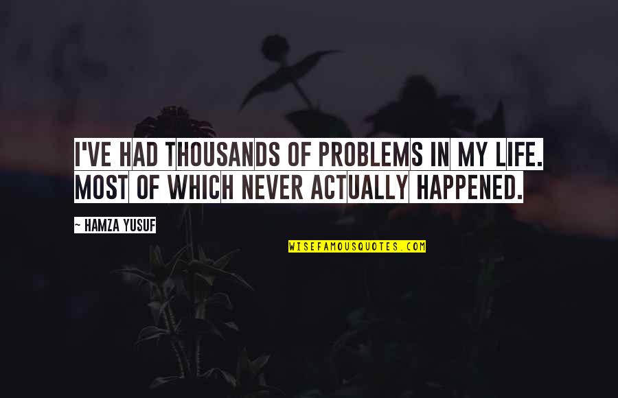 Bun Day Quotes By Hamza Yusuf: I've had thousands of problems in my life.
