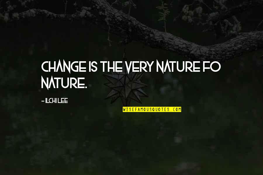 Bun Day Quotes By Ilchi Lee: Change is the very nature fo nature.