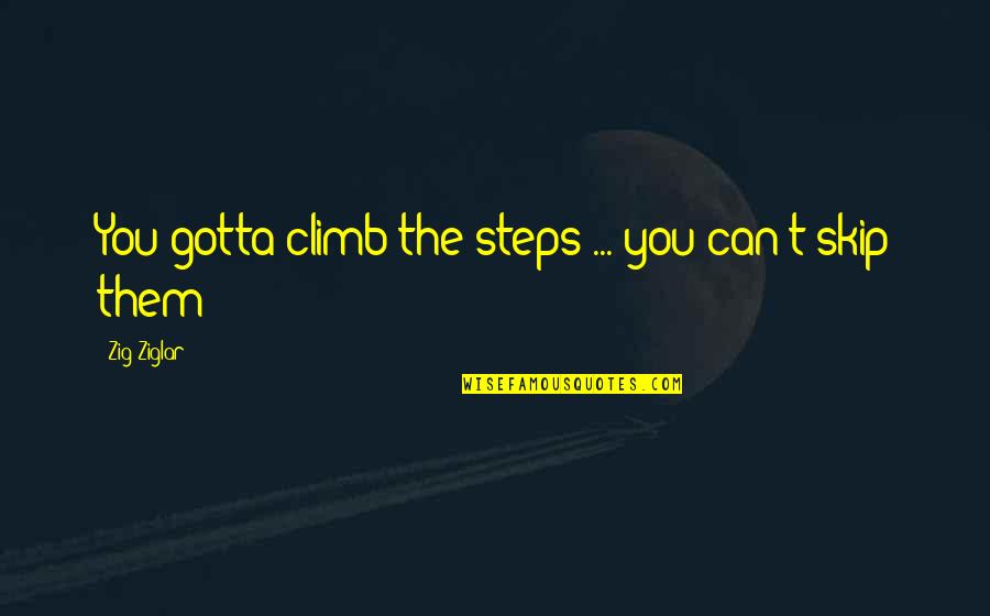 Bun Day Quotes By Zig Ziglar: You gotta climb the steps ... you can't